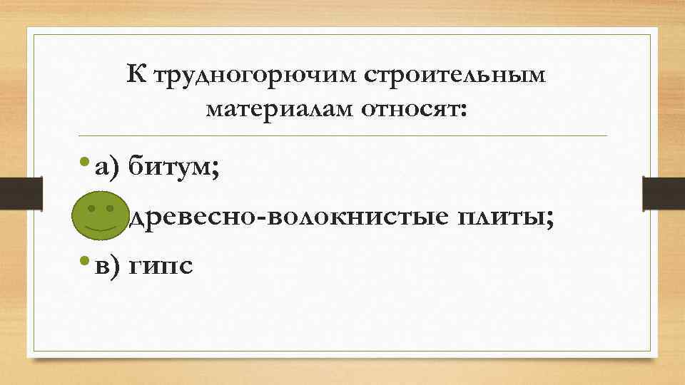 К трудногорючим строительным материалам относят: • а) битум; • б) древесно-волокнистые плиты; • в)