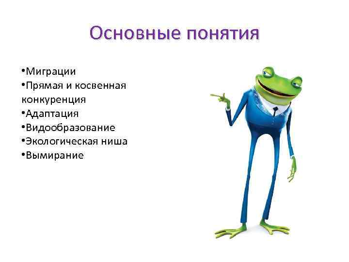 Основные понятия • Миграции • Прямая и косвенная конкуренция • Адаптация • Видообразование •
