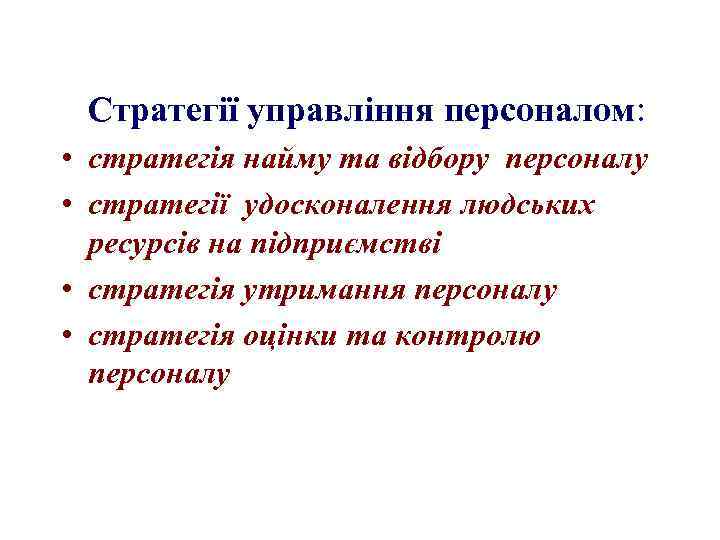 Стратегії управління персоналом: • стратегія найму та відбору персоналу • стратегії удосконалення людських ресурсів
