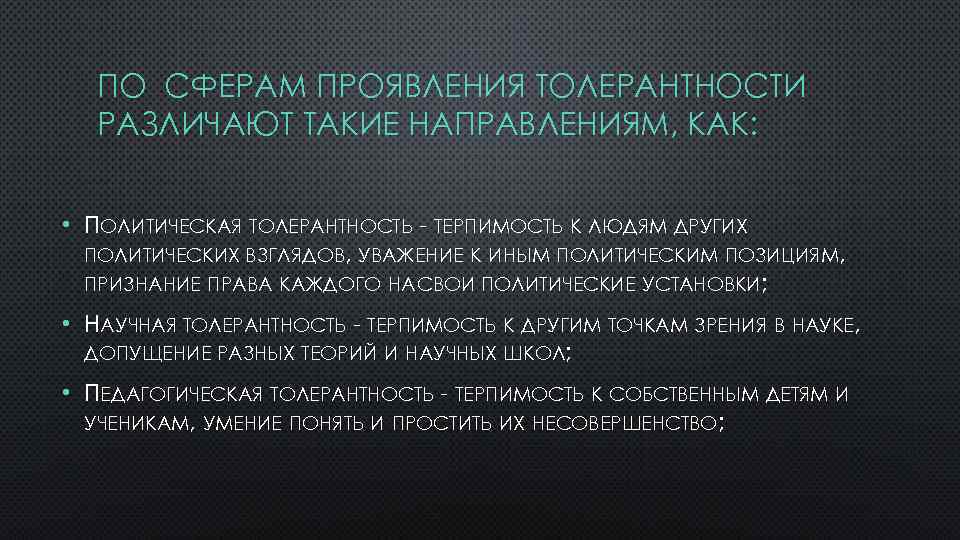 ПО СФЕРАМ ПРОЯВЛЕНИЯ ТОЛЕРАНТНОСТИ РАЗЛИЧАЮТ ТАКИЕ НАПРАВЛЕНИЯМ, КАК: • ПОЛИТИЧЕСКАЯ ТОЛЕРАНТНОСТЬ - ТЕРПИМОСТЬ К
