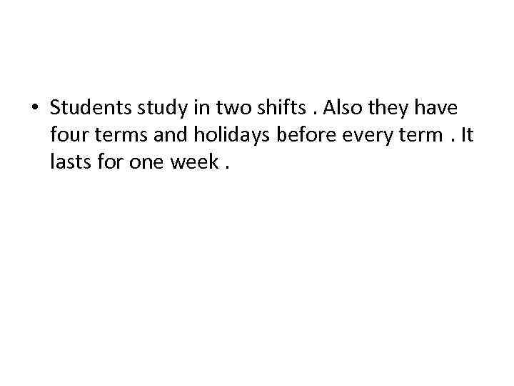  • Students study in two shifts. Also they have four terms and holidays