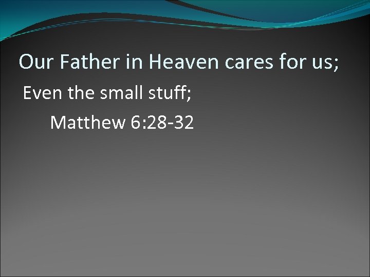 Our Father in Heaven cares for us; Even the small stuff; Matthew 6: 28