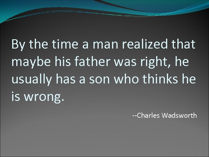 By the time a man realized that maybe his father was right, he usually