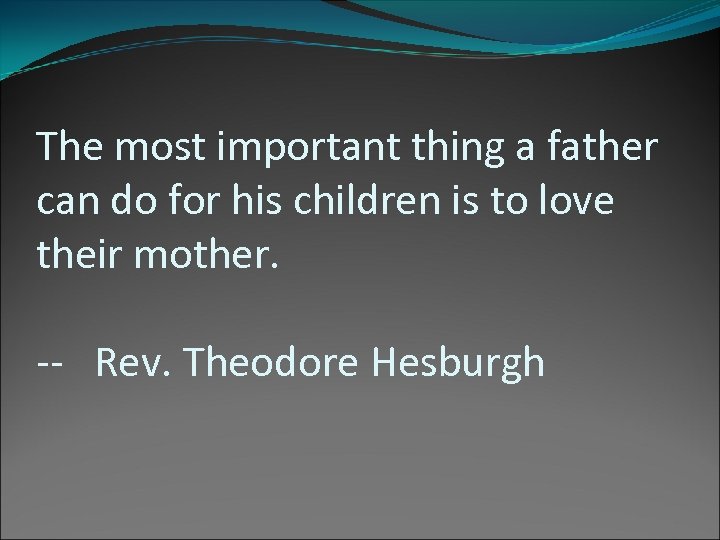 The most important thing a father can do for his children is to love