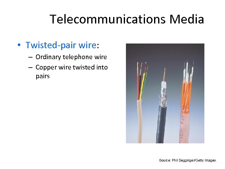 Telecommunications Media • Twisted pair wire: – Ordinary telephone wire – Copper wire twisted
