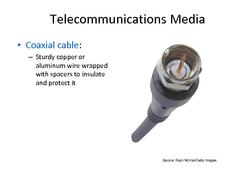 Telecommunications Media • Coaxial cable: – Sturdy copper or aluminum wire wrapped with spacers