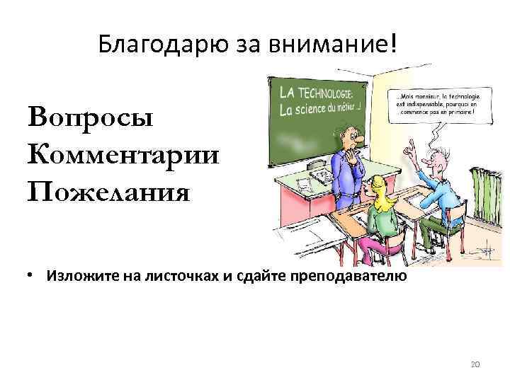 Благодарю за внимание! Вопросы Комментарии Пожелания • Изложите на листочках и сдайте преподавателю 20