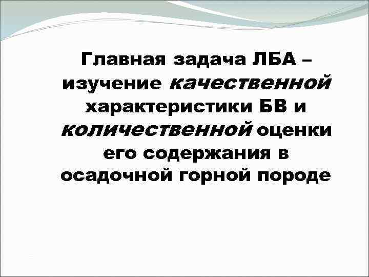 Главная задача ЛБА – изучение качественной характеристики БВ и количественной оценки его содержания в