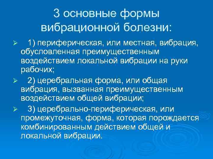 3 основные формы вибрационной болезни: 1) периферическая, или местная, вибрация, обусловленная преимущественным воздействием локальной