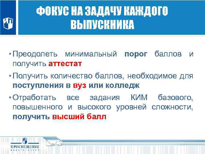 ОРИЕНТАЦИЯ НА ЗАДАЧУ КАЖДОГО ФОКУС НА ЗАДАЧУ КАЖДОГО ШКОЛЬНИКА ВЫПУСКНИКА • Преодолеть минимальный порог