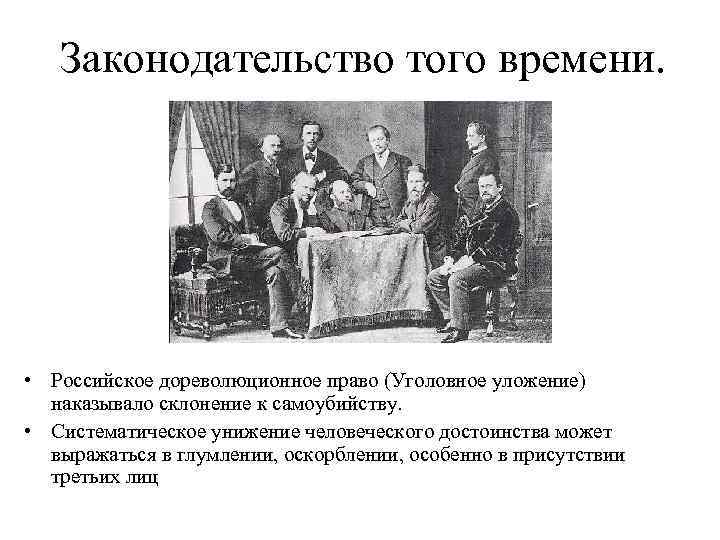 Законодательство того времени. • Российское дореволюционное право (Уголовное уложение) наказывало склонение к самоубийству. •