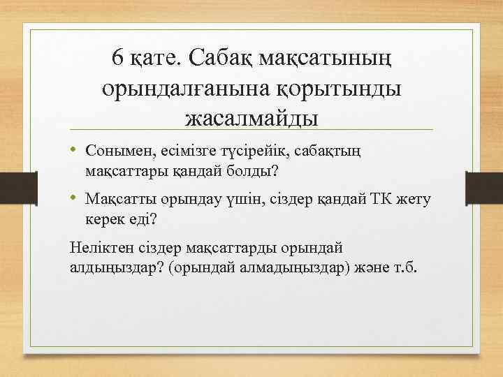 6 қате. Сабақ мақсатының орындалғанына қорытынды жасалмайды • Сонымен, есімізге түсірейік, сабақтың мақсаттары қандай