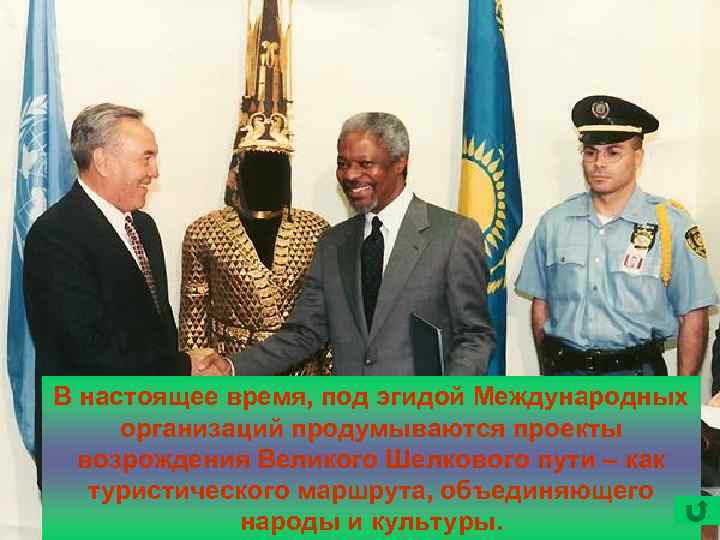 В настоящее время, под эгидой Международных организаций продумываются проекты возрождения Великого Шелкового пути –