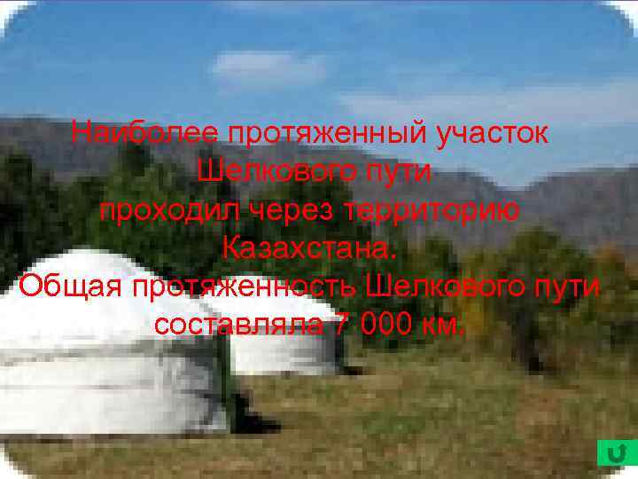 Наиболее протяженный участок Шелкового пути проходил через территорию Казахстана. Общая протяженность Шелкового пути составляла