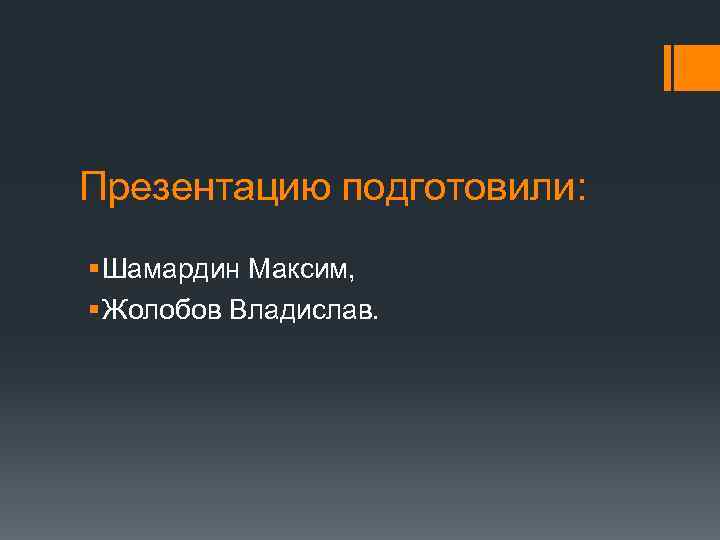 Презентацию подготовили: § Шамардин Максим, § Жолобов Владислав. 