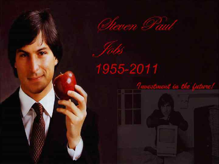 Steven Paul Jobs Investment 1955 -2011 the future!in Investment in the future! 