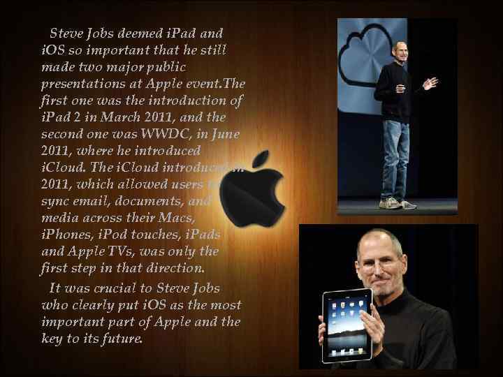 Steve Jobs deemed i. Pad and i. OS so important that he still made