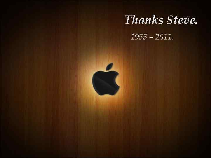 Thanks Steve. 1955 – 2011. 