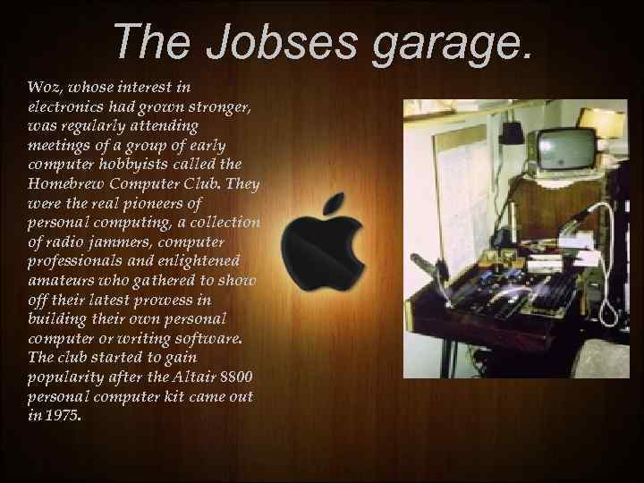 The Jobses garage. Woz, whose interest in electronics had grown stronger, was regularly attending