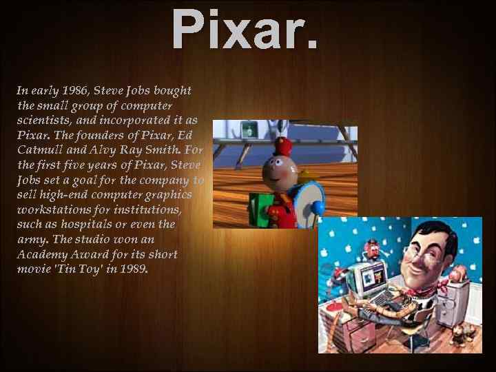 Pixar. In early 1986, Steve Jobs bought the small group of computer scientists, and