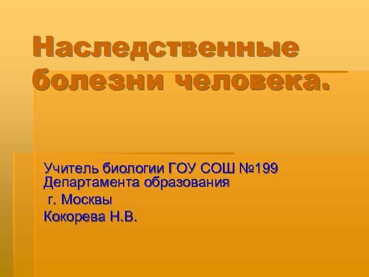 Наследственные болезни человека. Учитель биологии ГОУ СОШ № 199 Департамента образования г. Москвы Кокорева