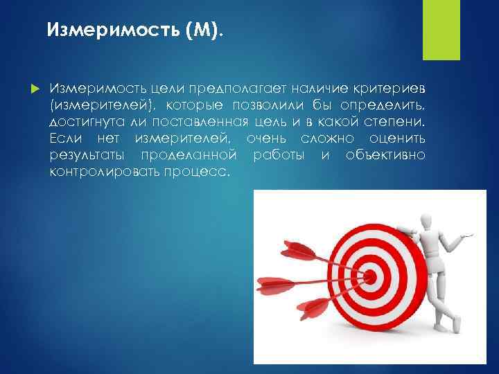 Измеримость (M). Измеримость цели предполагает наличие критериев (измерителей), которые позволили бы определить, достигнута ли