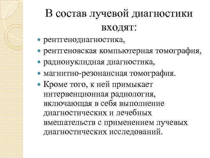 В состав лучевой диагностики входят: рентгенодиагностика, рентгеновская компьютерная томография, радионуклидная диагностика, магнитно-резонансная томография. Кроме