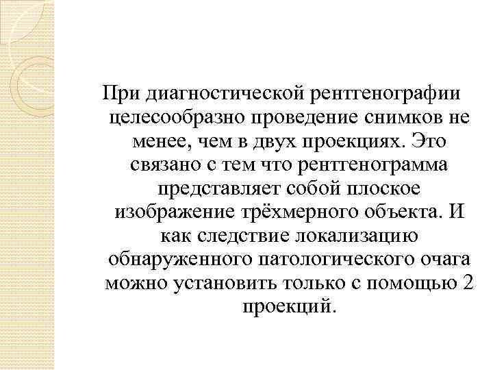 При диагностической рентгенографии целесообразно проведение снимков не менее, чем в двух проекциях. Это связано