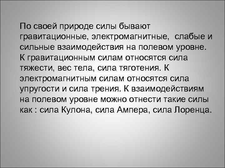 По своей природе силы бывают гравитационные, электромагнитные, слабые и сильные взаимодействия на полевом уровне.