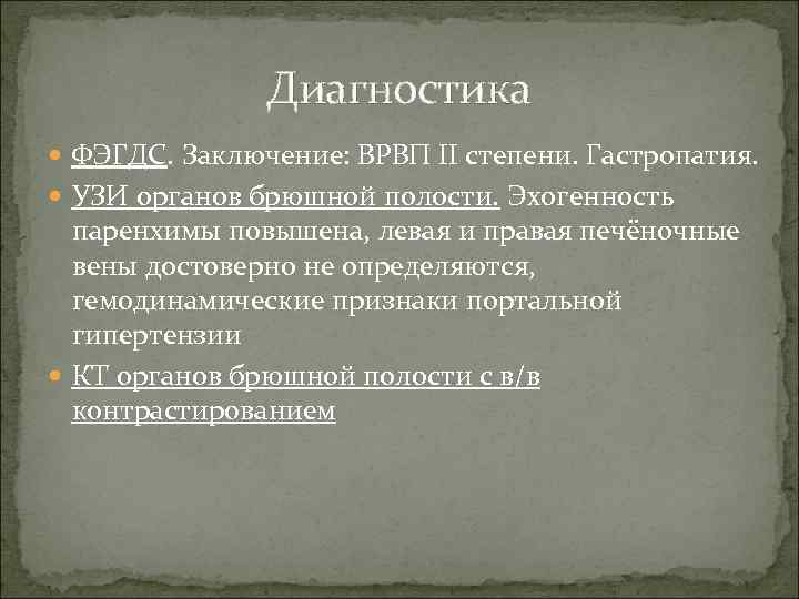 Диагностика ФЭГДС. Заключение: ВРВП II степени. Гастропатия. УЗИ органов брюшной полости. Эхогенность паренхимы повышена,