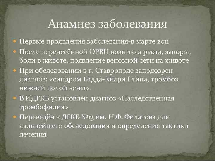 Анамнез заболевания Первые проявления заболевания-в марте 2011 После перенесённой ОРВИ возникла рвота, запоры, боли