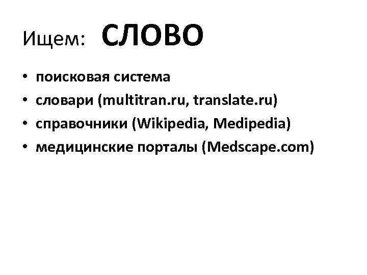 Ищем: • • СЛОВО поисковая система словари (multitran. ru, translate. ru) справочники (Wikipedia, Medipedia)