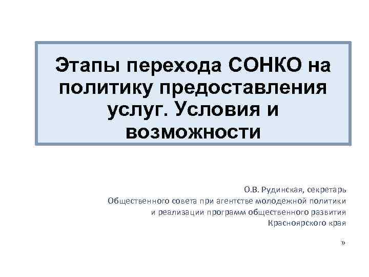 Этапы перехода СОНКО на политику предоставления услуг. Условия и возможности О. В. Рудинская, секретарь