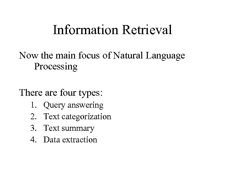 Information Retrieval Now the main focus of Natural Language Processing There are four types: