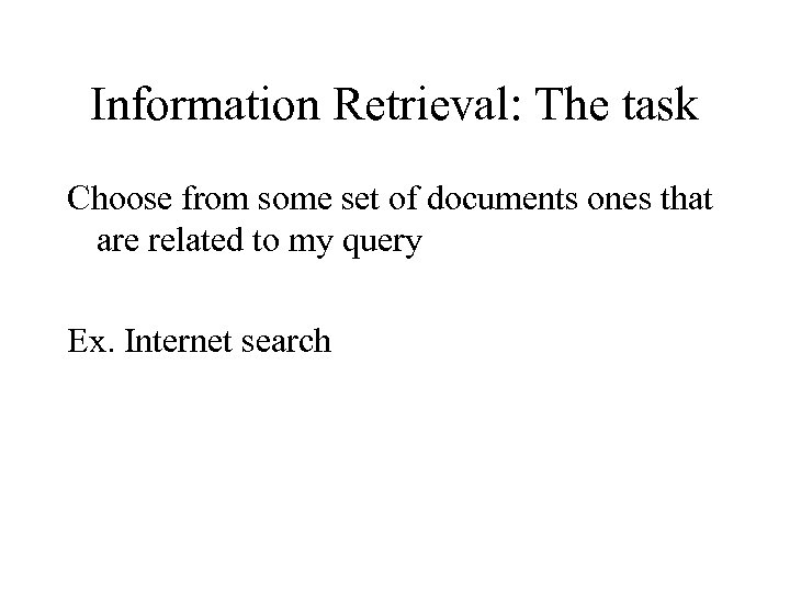 Information Retrieval: The task Choose from some set of documents ones that are related