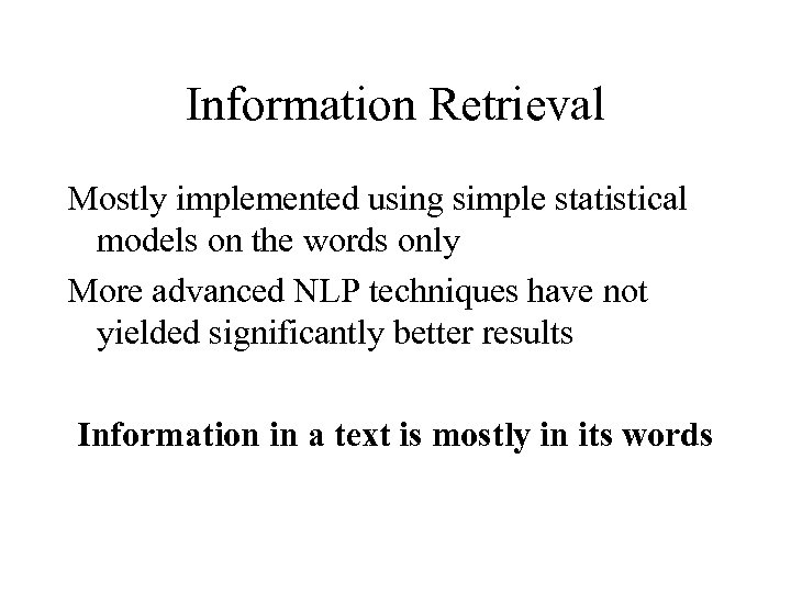 Information Retrieval Mostly implemented using simple statistical models on the words only More advanced