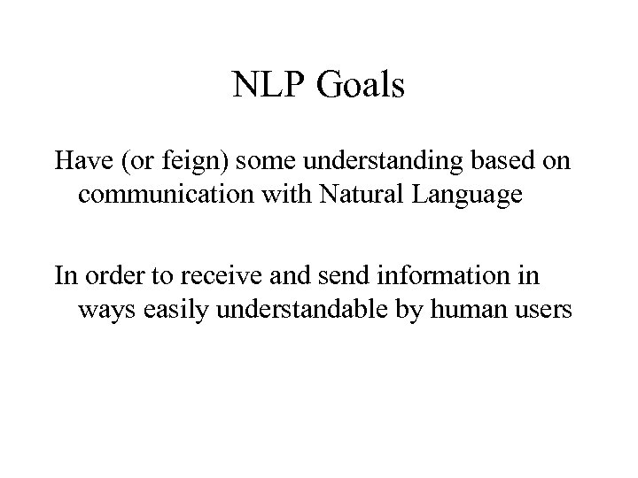 NLP Goals Have (or feign) some understanding based on communication with Natural Language In