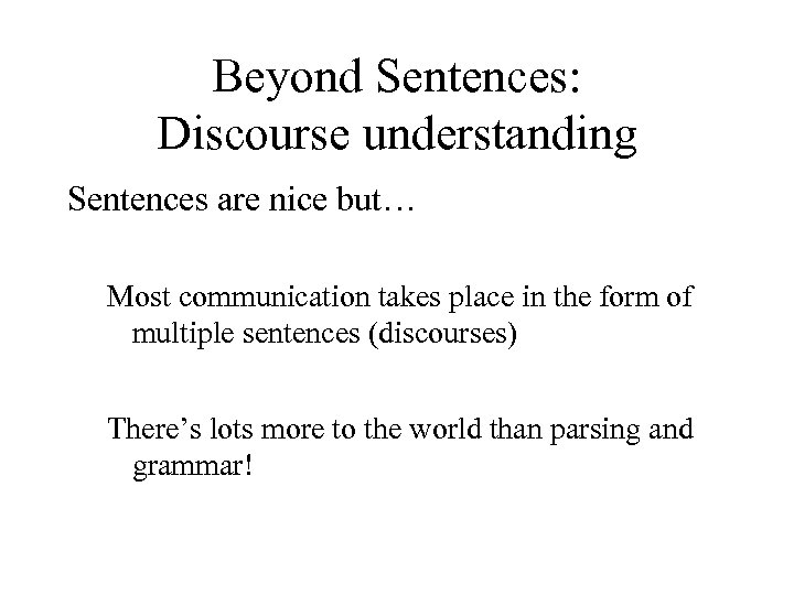 Beyond Sentences: Discourse understanding Sentences are nice but… Most communication takes place in the