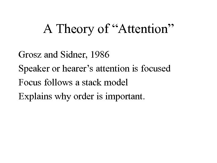 A Theory of “Attention” Grosz and Sidner, 1986 Speaker or hearer’s attention is focused