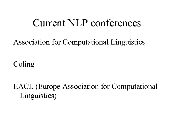 Current NLP conferences Association for Computational Linguistics Coling EACL (Europe Association for Computational Linguistics)