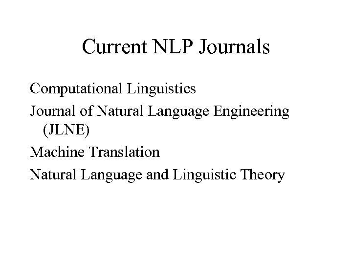 Current NLP Journals Computational Linguistics Journal of Natural Language Engineering (JLNE) Machine Translation Natural