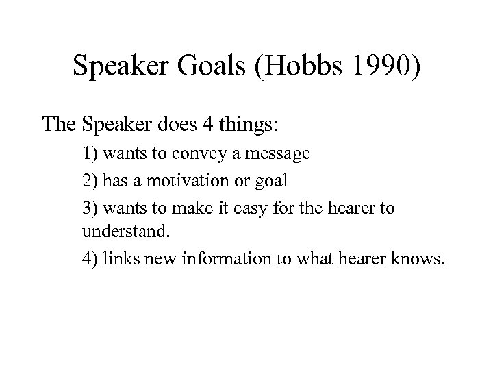 Speaker Goals (Hobbs 1990) The Speaker does 4 things: 1) wants to convey a