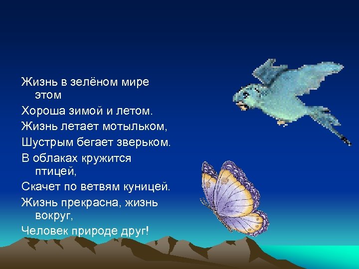 Жизнь в зелёном мире этом Хороша зимой и летом. Жизнь летает мотыльком, Шустрым бегает