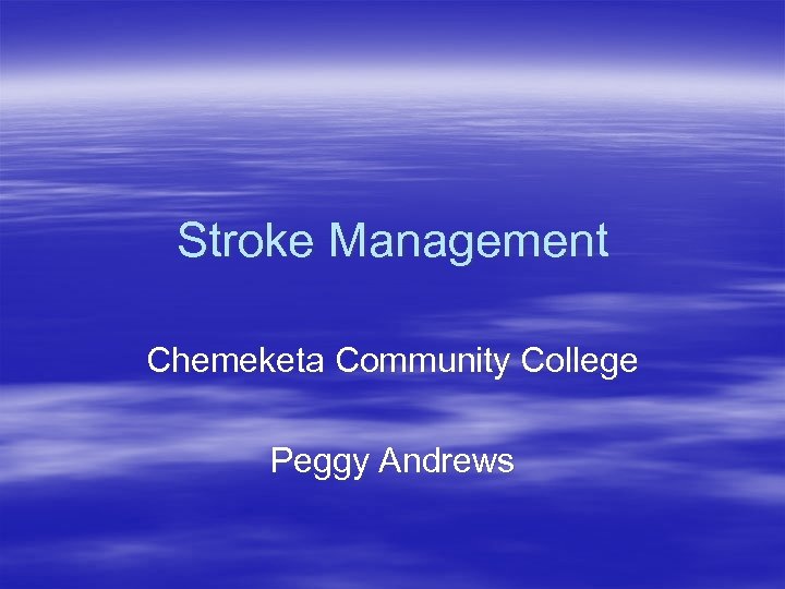 Stroke Management Chemeketa Community College Peggy Andrews 