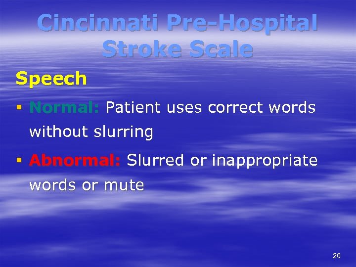 Cincinnati Pre-Hospital Stroke Scale Speech § Normal: Patient uses correct words without slurring §