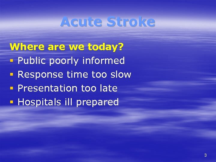 Acute Stroke Where are we today? § Public poorly informed § Response time too