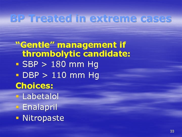 BP Treated in extreme cases “Gentle” management if thrombolytic candidate: § SBP > 180