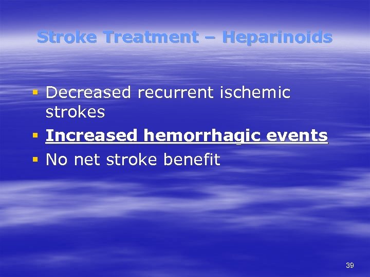 Stroke Treatment – Heparinoids § Decreased recurrent ischemic strokes § Increased hemorrhagic events §