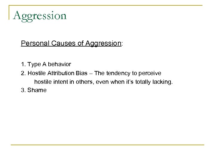 Aggression Personal Causes of Aggression: 1. Type A behavior 2. Hostile Attribution Bias –