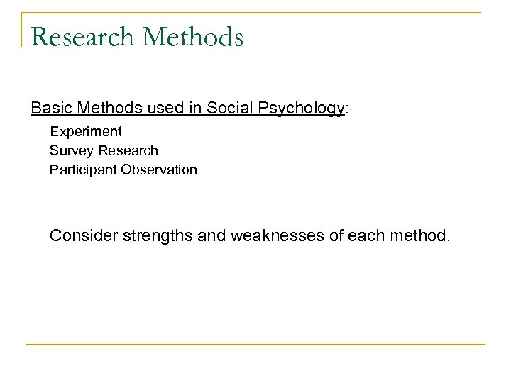 Research Methods Basic Methods used in Social Psychology: Experiment Survey Research Participant Observation Consider